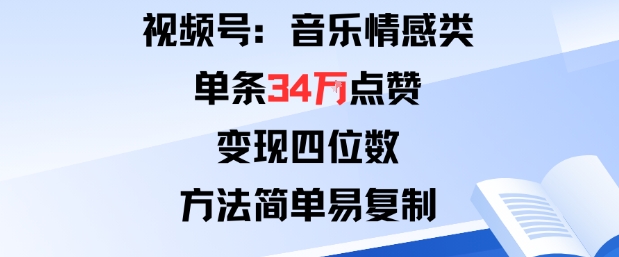 视频号分成计划新玩法：音乐情感类单条34W点赞，变现四位数，方法简单易复制客创社区-专注互联网轻资产资源整合与分享客创社区-专注互联网轻资产资源整合与分享