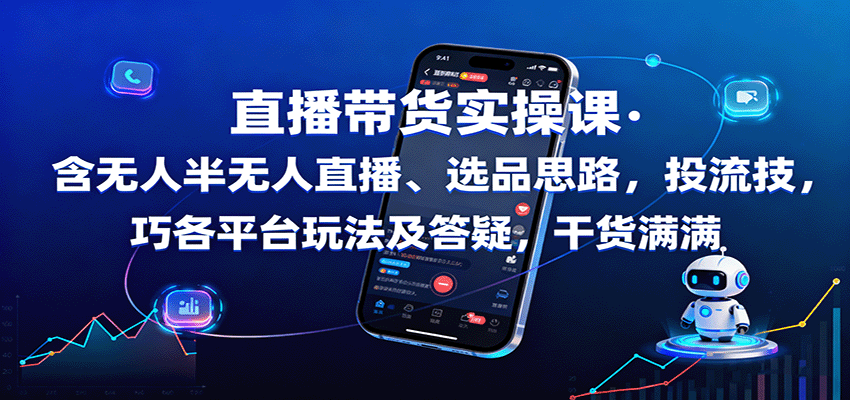 直播带货实操课：含无人半无人直播、选品思路，投流技巧，各平台玩法及答疑，干货满满客创社区-专注互联网轻资产资源整合与分享客创社区-专注互联网轻资产资源整合与分享