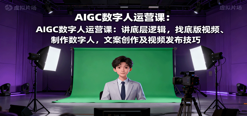 AIGC数字人运营课：讲底层逻辑，找底版视频、制作数字人，文案创作及视频发布技巧客创社区-专注互联网轻资产资源整合与分享客创社区-专注互联网轻资产资源整合与分享