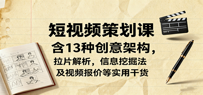 短视频策划课，含13种创意架构，拉片解析，信息挖掘法及视频报价等实用干货客创社区-专注互联网轻资产资源整合与分享客创社区-专注互联网轻资产资源整合与分享