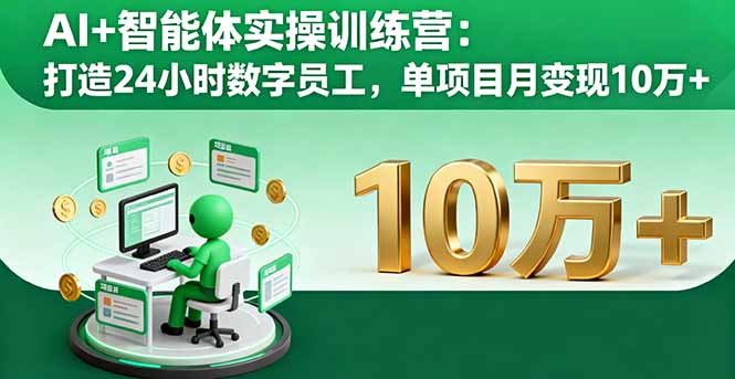 AI+智能体实操训练营：打造24小时数字员工，单项目月变现10万+客创社区-专注互联网轻资产资源整合与分享客创社区-专注互联网轻资产资源整合与分享