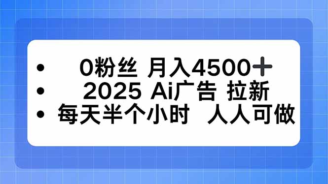 0粉丝 月入4500+，2025AI广告拉新，每天半个小时 人人可做客创社区-专注互联网轻资产资源整合与分享客创社区-专注互联网轻资产资源整合与分享