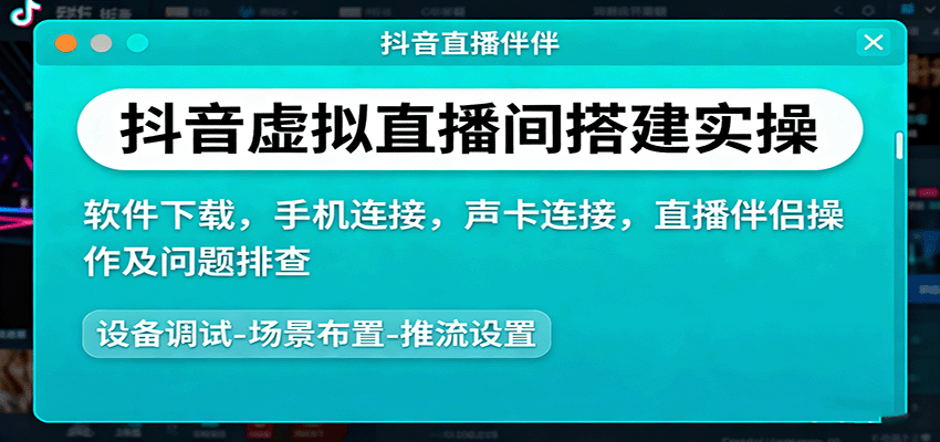抖音虚拟直播间搭建实操、软件下载，手机连接，声卡连接，直播伴侣操作及问题排查客创社区-专注互联网轻资产资源整合与分享客创社区-专注互联网轻资产资源整合与分享