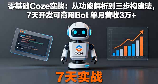 零基础Coze实战：从功能解析到三步构建法，7天开发可商用Bot 单月营收3万+客创社区-专注互联网轻资产资源整合与分享客创社区-专注互联网轻资产资源整合与分享