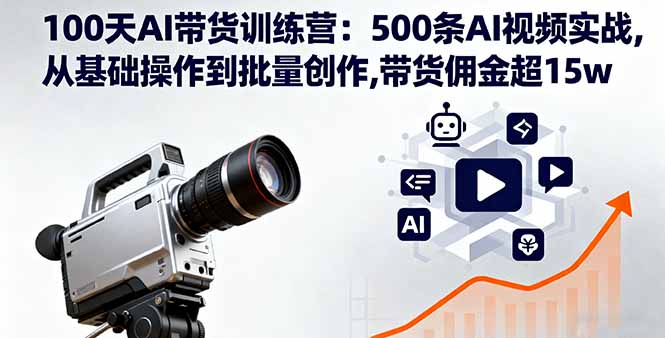 100天AI带货训练营：500条AI视频实战,从基础操作到批量创作,带货佣金超15w客创社区-专注互联网轻资产资源整合与分享客创社区-专注互联网轻资产资源整合与分享