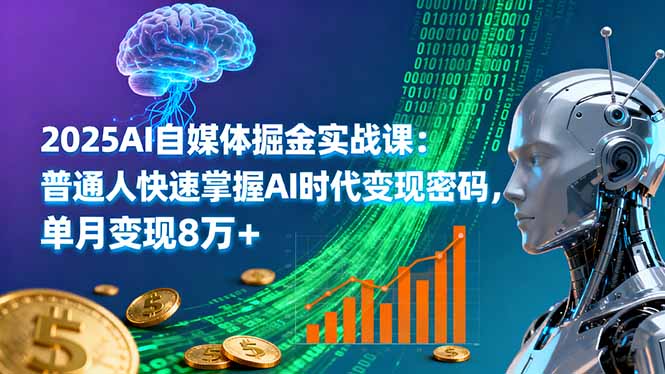 2025AI自媒体掘金实战课：普通人快速掌握AI时代变现密码，单月变现8万+客创社区-专注互联网轻资产资源整合与分享客创社区-专注互联网轻资产资源整合与分享