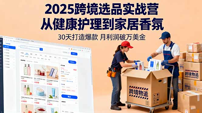 2025跨境选品实战营：从健康护理到家居香氛，30天打造爆款,月利润破万美金客创社区-专注互联网轻资产资源整合与分享客创社区-专注互联网轻资产资源整合与分享
