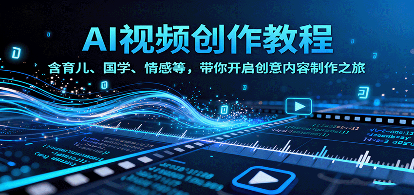 AI视频创富课，含育儿、国学、情感等，带你开启创意内容制作之旅客创社区-专注互联网轻资产资源整合与分享客创社区-专注互联网轻资产资源整合与分享
