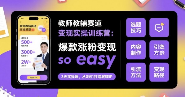 教师教辅赛道变现实操训练营，爆款涨粉变现so easy客创社区-专注互联网轻资产资源整合与分享客创社区-专注互联网轻资产资源整合与分享