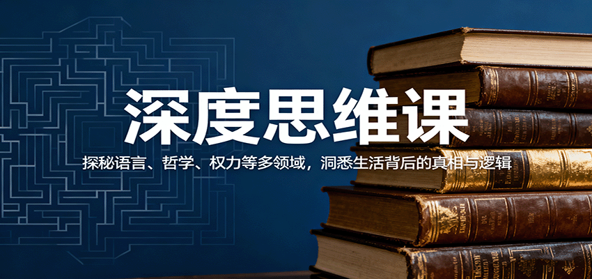 深度思维课：探秘语言、哲学、权力等多领域，洞悉生活背后的真相与逻辑客创社区-专注互联网轻资产资源整合与分享客创社区-专注互联网轻资产资源整合与分享