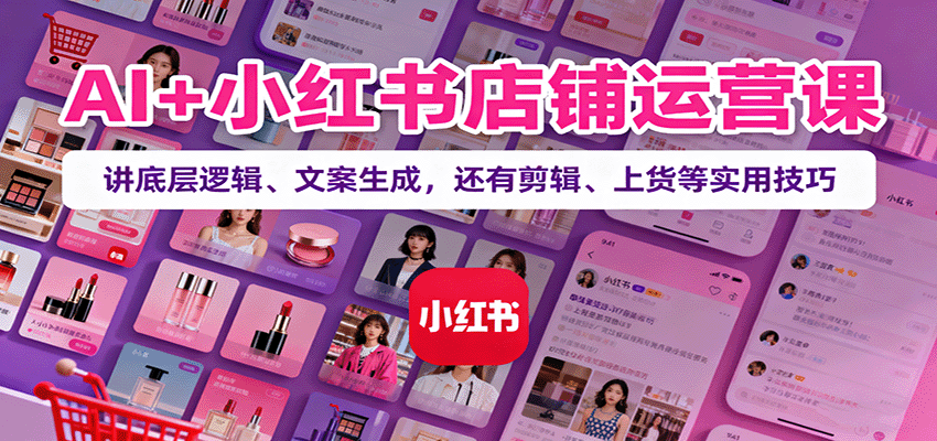 AI+小红书店铺运营课：讲底层逻辑、文案生成，还有剪辑、上货等实用技巧客创社区-专注互联网轻资产资源整合与分享客创社区-专注互联网轻资产资源整合与分享