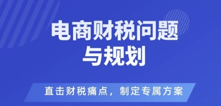 电商企业财税风险与规避，直击财税痛点，制定专属方案客创社区-专注互联网轻资产资源整合与分享客创社区-专注互联网轻资产资源整合与分享