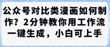 公众号对比类漫画制作教学，2分钟教你用工作流一键生成，小白可上手客创社区-专注互联网轻资产资源整合与分享客创社区-专注互联网轻资产资源整合与分享