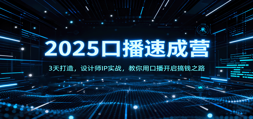 2025口播速成营：3天打造，设计师IP实战，教你用口播开启搞钱之路客创社区-专注互联网轻资产资源整合与分享客创社区-专注互联网轻资产资源整合与分享