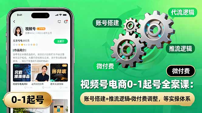 视频号电商0-1起号全案课：账号搭建+推流逻辑+微付费调整，等实操体系客创社区-专注互联网轻资产资源整合与分享客创社区-专注互联网轻资产资源整合与分享