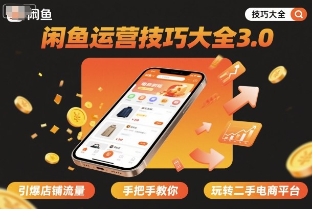 闲鱼运营技巧大全3.0，引爆店铺流量，手把手教你玩转二手电商平台客创社区-专注互联网轻资产资源整合与分享客创社区-专注互联网轻资产资源整合与分享
