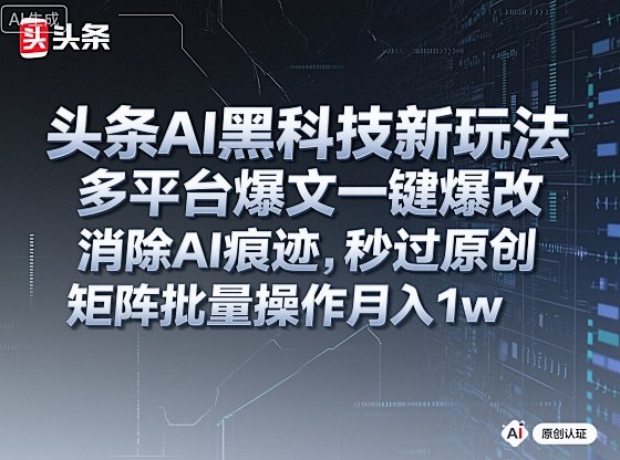 头条AI黑科技新玩法，多平台爆文一键爆改，消除AI痕迹，秒过原创，矩阵批量操作月入1w+【揭秘】客创社区-专注互联网轻资产资源整合与分享客创社区-专注互联网轻资产资源整合与分享