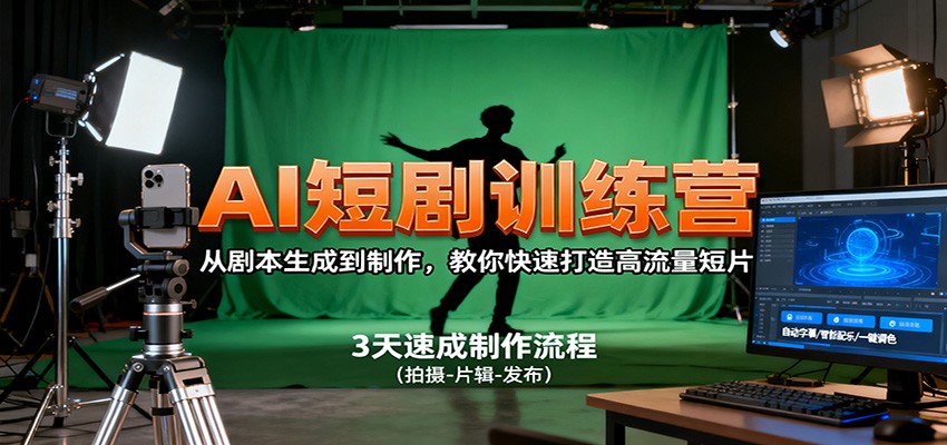 AI短剧训练营,从剧本生成到制作,教你快速打造高流量短片客创社区-专注互联网轻资产资源整合与分享客创社区-专注互联网轻资产资源整合与分享