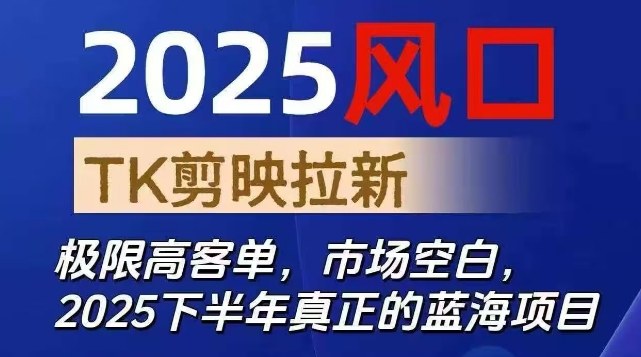 2025风口TK剪映capcut拉新项目，极限高客单，市场空白，2025下半年真正的蓝海项目客创社区-专注互联网轻资产资源整合与分享客创社区-专注互联网轻资产资源整合与分享