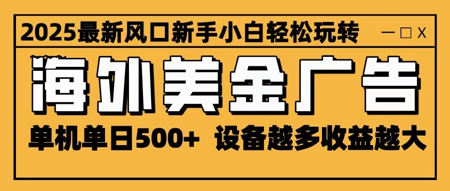 2025最新风口 海外美金广告 单机单日500+ 可无限放大 设备越多收益越大 轻松上手客创社区-专注互联网轻资产资源整合与分享客创社区-专注互联网轻资产资源整合与分享
