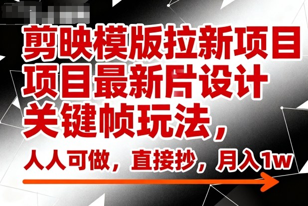 剪映模版拉新项目最新图片设计关键帧玩法，人人可做，直接抄，月入1w+客创社区-专注互联网轻资产资源整合与分享客创社区-专注互联网轻资产资源整合与分享