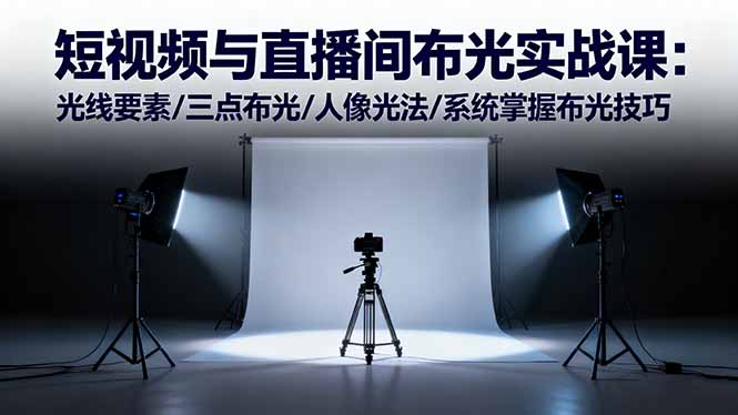 短视频与直播间布光实战课：光线要素/三点布光/人像光法/系统掌握布光技巧客创社区-专注互联网轻资产资源整合与分享客创社区-专注互联网轻资产资源整合与分享