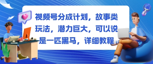 视频号分成计划，故事类玩法，潜力巨大，可以说是一匹黑马，详细教程客创社区-专注互联网轻资产资源整合与分享客创社区-专注互联网轻资产资源整合与分享