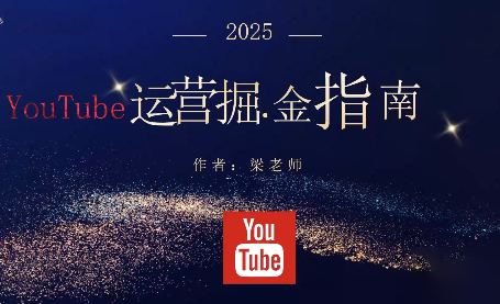 梁老师·2025YouTuBe运营掘金指南客创社区-专注互联网轻资产资源整合与分享客创社区-专注互联网轻资产资源整合与分享
