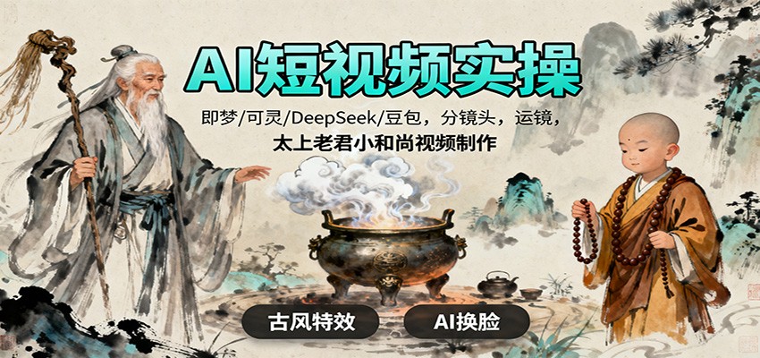 AI短视频实操，即梦/可灵/DeepSeek/豆包，分镜头，运镜，太上老君小和尚视频制作客创社区-专注互联网轻资产资源整合与分享客创社区-专注互联网轻资产资源整合与分享