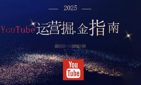 2025油管YouTuBe运营掘金指南，全方位帮你从零搭建油管运营体系客创社区-专注互联网轻资产资源整合与分享客创社区-专注互联网轻资产资源整合与分享