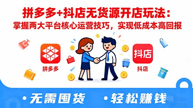 拼多多+抖店无货源开店玩法：掌握两大平台核心运营技巧，实现低成本高回报客创社区-专注互联网轻资产资源整合与分享客创社区-专注互联网轻资产资源整合与分享