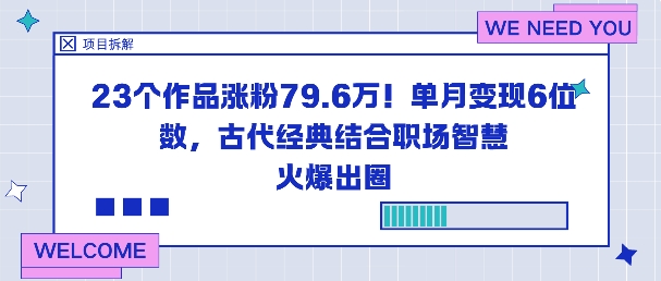 23个作品涨粉79.6W！单月变现6位数，古代经典结合职场智慧火爆出圈客创社区-专注互联网轻资产资源整合与分享客创社区-专注互联网轻资产资源整合与分享