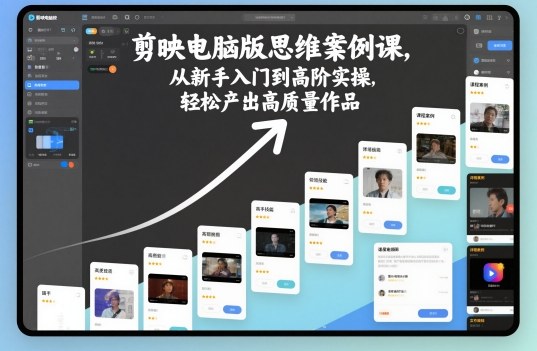 剪映电脑版思维案例课，从新手入门到高阶实操，轻松产出高质量作品客创社区-专注互联网轻资产资源整合与分享客创社区-专注互联网轻资产资源整合与分享