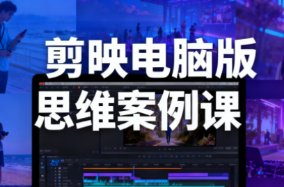 星创·剪映电脑版思维案例课(更新11月)客创社区-专注互联网轻资产资源整合与分享客创社区-专注互联网轻资产资源整合与分享