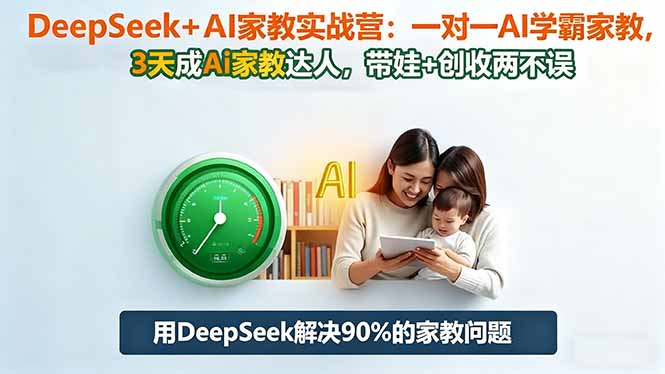 DeepSeek+AI家教实战营：1对1AI学霸家教,3天成Ai家教达人,带娃+创收两不误客创社区-专注互联网轻资产资源整合与分享客创社区-专注互联网轻资产资源整合与分享