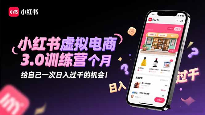 小红书虚拟电商3.0训练营：2025最后1个月，给自己一次日入过千的机会！客创社区-专注互联网轻资产资源整合与分享客创社区-专注互联网轻资产资源整合与分享