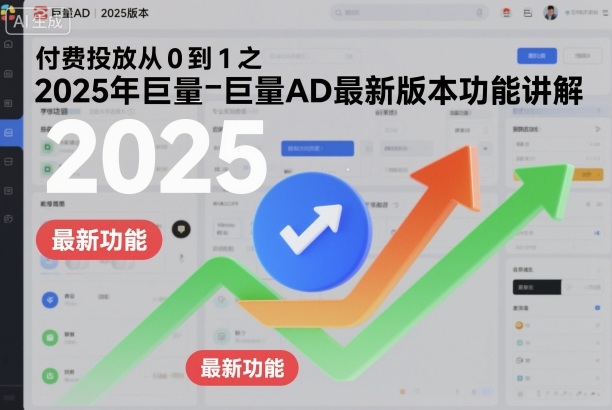 付费投放从0到1之2025年巨量AD最新版本功能讲解客创社区-专注互联网轻资产资源整合与分享客创社区-专注互联网轻资产资源整合与分享