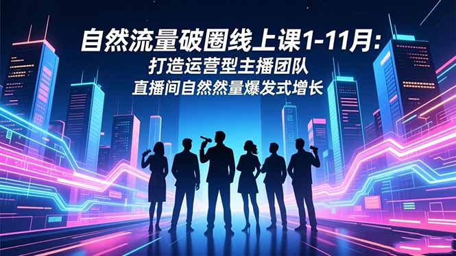 自然流量破圈线上课1-11月：打造运营型主播团队 直播间自然流量爆发式增长-鱼见海资源网-免费PHP网站源码模板,插件软件网创AI智能体资源分享平台！