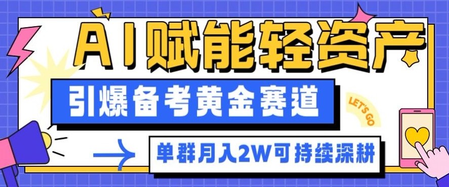 副业拆解：AI赋能轻资产，引爆备考黄金赛道！单群月入2W适合深耕客创社区-专注互联网轻资产资源整合与分享客创社区-专注互联网轻资产资源整合与分享