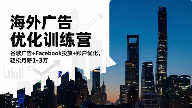 海外广告优化训练营：谷歌广告+Facebook投放+账户优化，轻松月薪1-3万-鱼见海资源网-免费PHP网站源码模板,插件软件网创AI智能体资源分享平台！