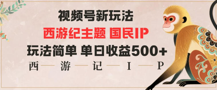视频号分成新玩法，西游记主题国民IP，玩法简单，单日收益多张客创社区-专注互联网轻资产资源整合与分享客创社区-专注互联网轻资产资源整合与分享
