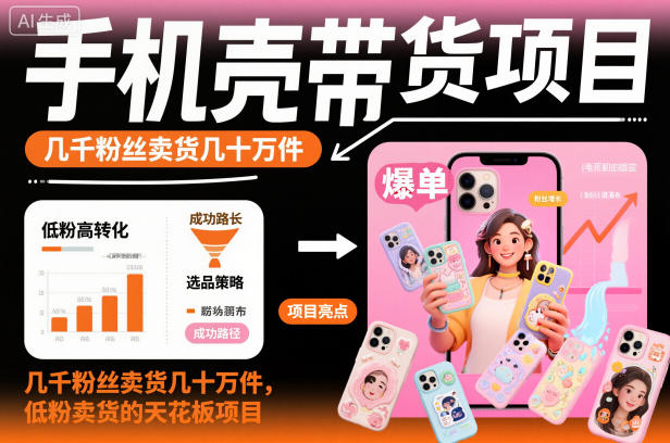 手机壳带货项目，几千粉丝卖货几十万件，短视频低粉卖货的天花板项目客创社区-专注互联网轻资产资源整合与分享客创社区-专注互联网轻资产资源整合与分享