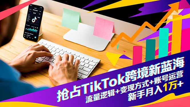 抢占TikTok跨境新蓝海：流量逻辑+变现方式+账号运营，新手月入1万+客创社区-专注互联网轻资产资源整合与分享客创社区-专注互联网轻资产资源整合与分享