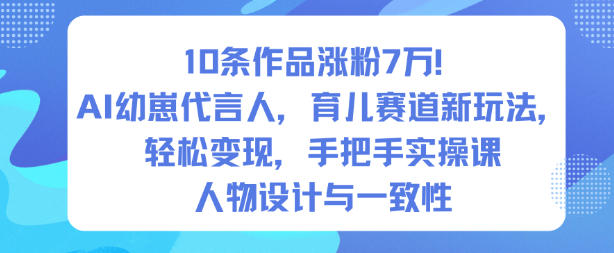 10条作品涨粉7W！AI幼崽代言人，育儿赛道新玩法，轻松变现，手把手实操课客创社区-专注互联网轻资产资源整合与分享客创社区-专注互联网轻资产资源整合与分享