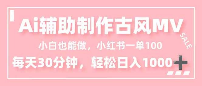 小白也能做！AI辅助制作古风MV，小红薯一单100，每天30分钟轻松日入1000+客创社区-专注互联网轻资产资源整合与分享客创社区-专注互联网轻资产资源整合与分享