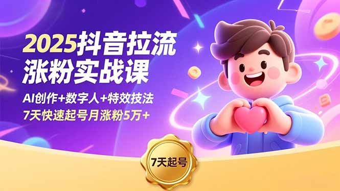 2025抖音拉流涨粉实战课，AI创作+数字人+特效技法，7天快速起号月涨粉5万+客创社区-专注互联网轻资产资源整合与分享客创社区-专注互联网轻资产资源整合与分享