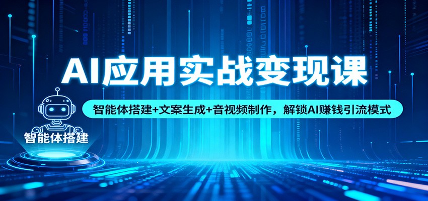 AI应用实战变现课：智能体搭建+文案生成+音视频制作，解锁AI赚钱引流模式客创社区-专注互联网轻资产资源整合与分享客创社区-专注互联网轻资产资源整合与分享