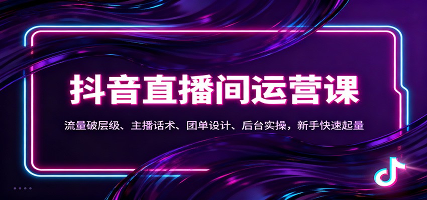 抖音同城直播间运营课：流量破层级、主播话术、团单设计、后台实操，新手快速起量客创社区-专注互联网轻资产资源整合与分享客创社区-专注互联网轻资产资源整合与分享
