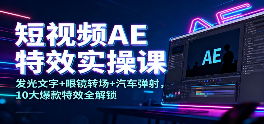 短视频AE特效实操课：发光文字+眼镜转场+汽车弹射，10大爆款特效全解锁客创社区-专注互联网轻资产资源整合与分享客创社区-专注互联网轻资产资源整合与分享