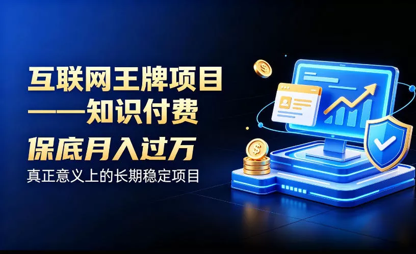 互联网王牌项目——知识付费，保底月入过1W，真正意义上的长期稳定项目【揭秘】客创社区-专注互联网轻资产资源整合与分享客创社区-专注互联网轻资产资源整合与分享